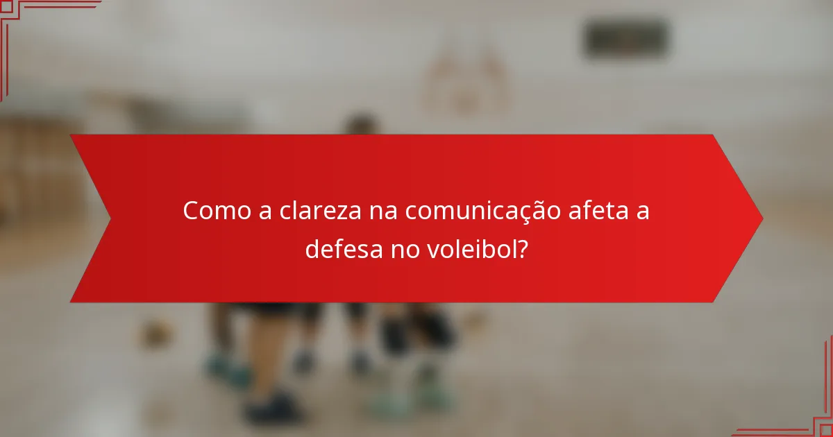 Como a clareza na comunicação afeta a defesa no voleibol?