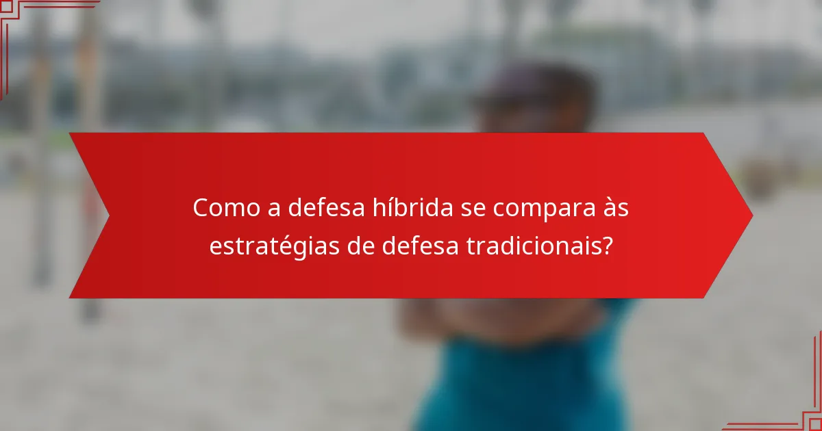 Como a defesa híbrida se compara às estratégias de defesa tradicionais?
