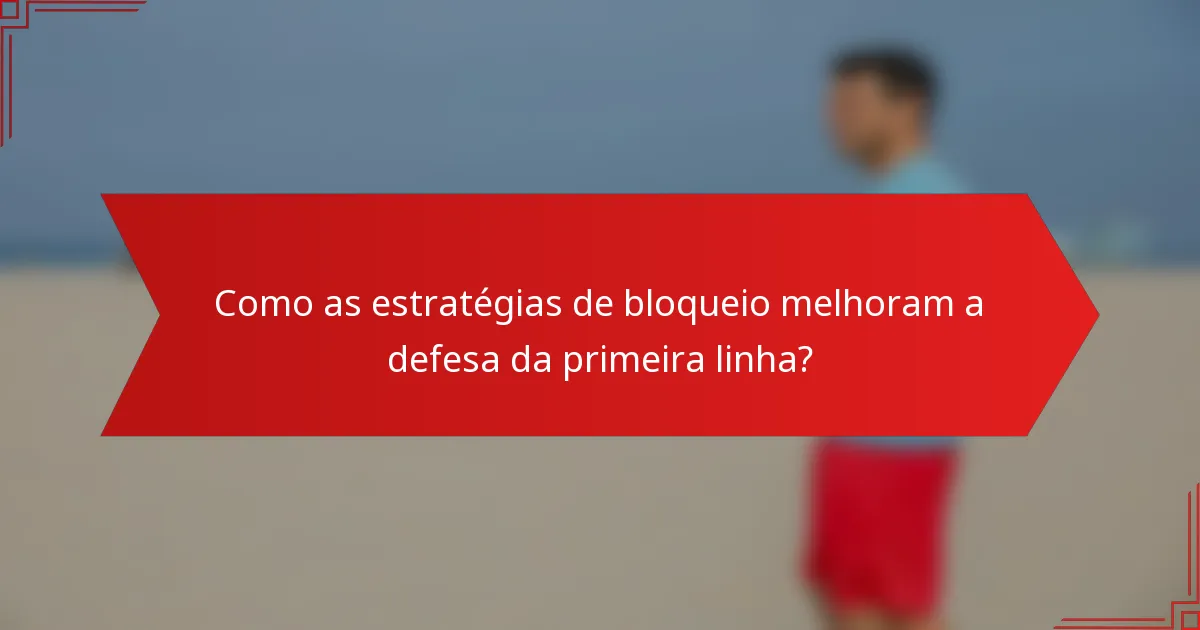 Como as estratégias de bloqueio melhoram a defesa da primeira linha?