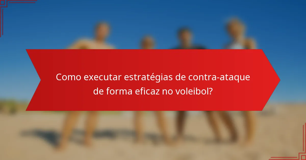 Como executar estratégias de contra-ataque de forma eficaz no voleibol?