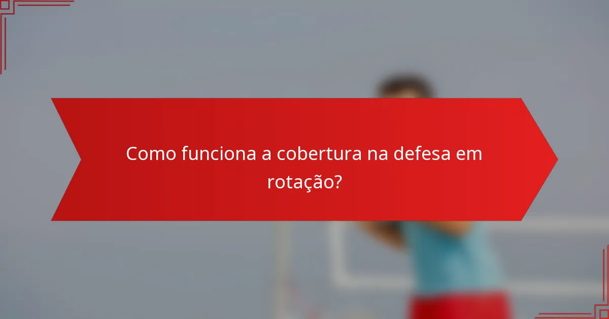 Como funciona a cobertura na defesa em rotação?