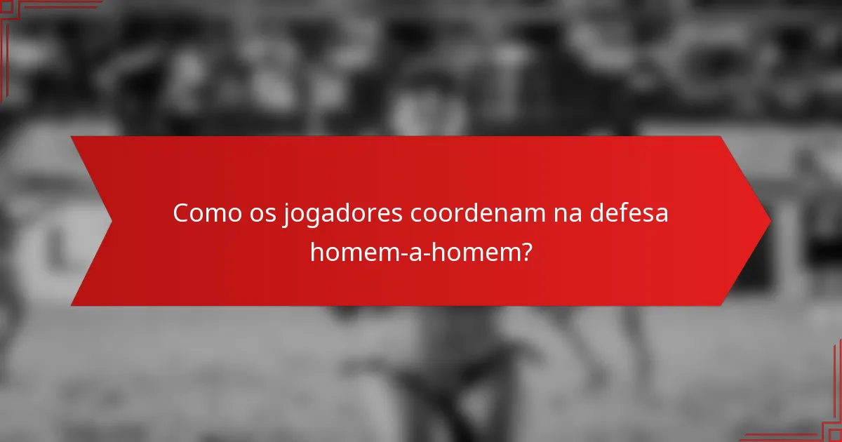 Como os jogadores coordenam na defesa homem-a-homem?