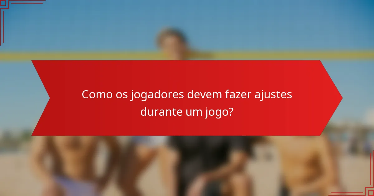 Como os jogadores devem fazer ajustes durante um jogo?