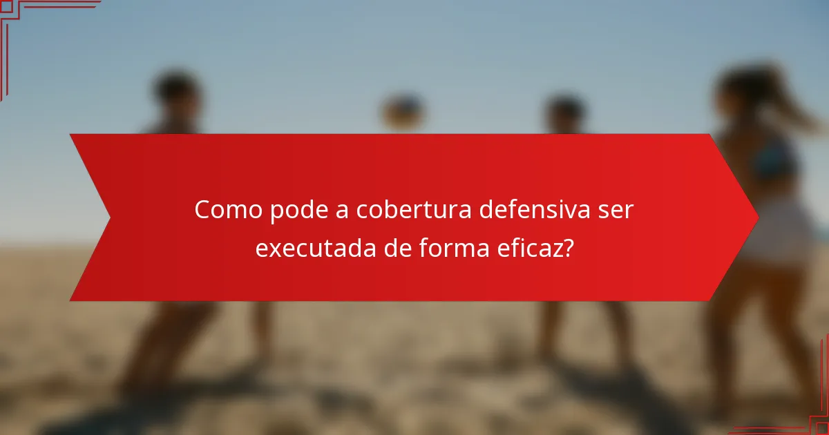 Como pode a cobertura defensiva ser executada de forma eficaz?
