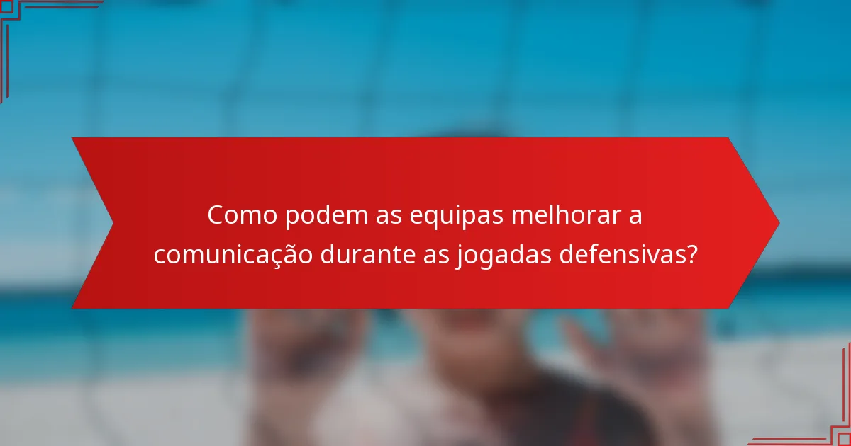 Como podem as equipas melhorar a comunicação durante as jogadas defensivas?
