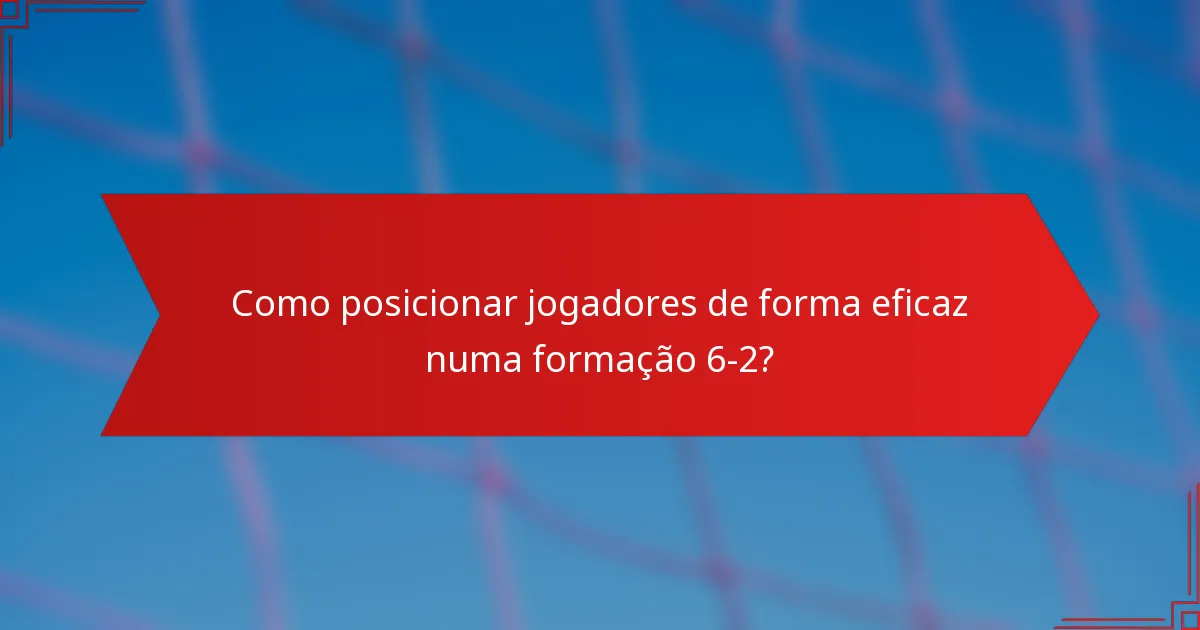 Como posicionar jogadores de forma eficaz numa formação 6-2?