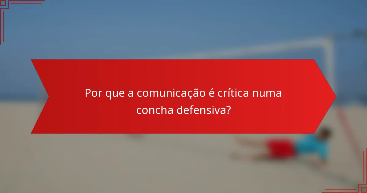 Por que a comunicação é crítica numa concha defensiva?