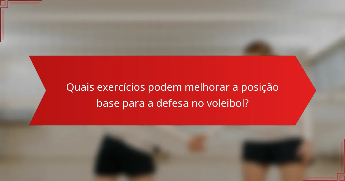 Quais exercícios podem melhorar a posição base para a defesa no voleibol?