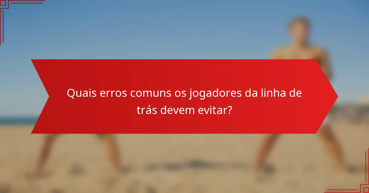 Quais erros comuns os jogadores da linha de trás devem evitar?
