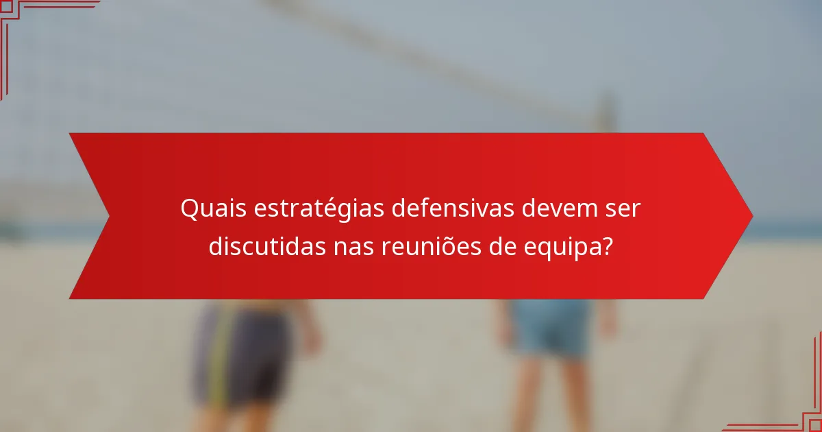 Quais estratégias defensivas devem ser discutidas nas reuniões de equipa?