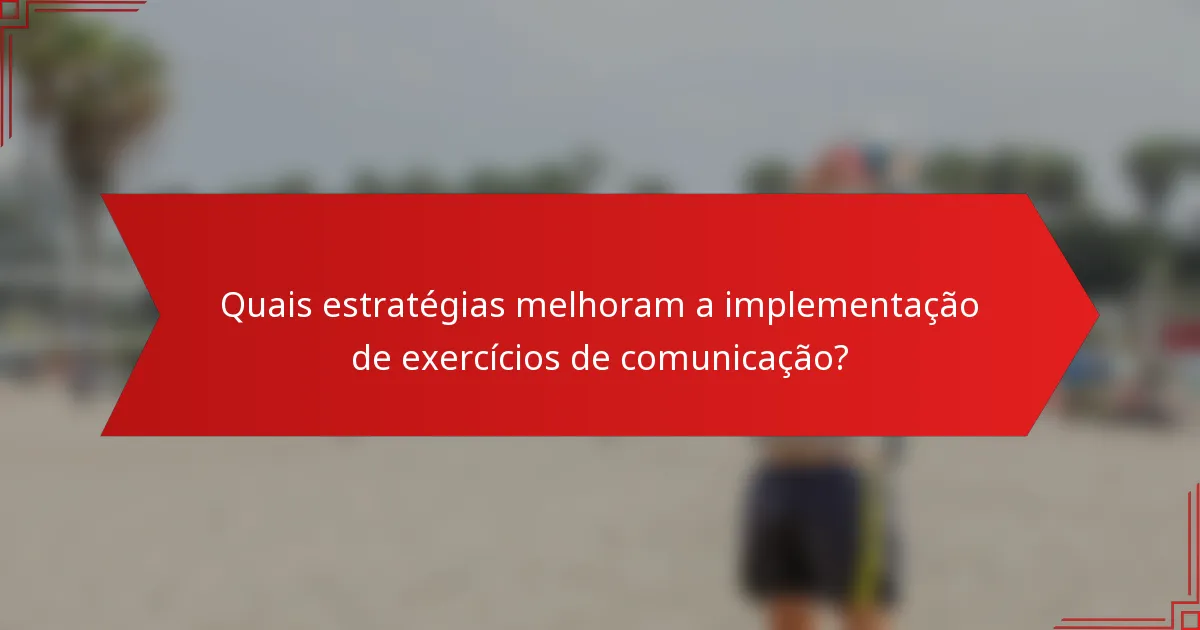 Quais estratégias melhoram a implementação de exercícios de comunicação?