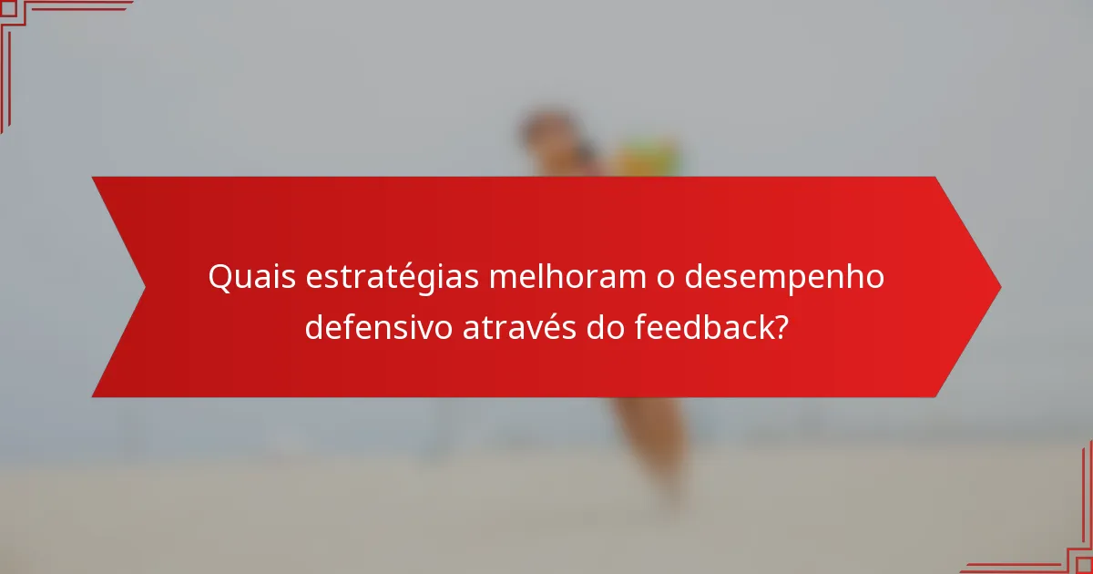 Quais estratégias melhoram o desempenho defensivo através do feedback?