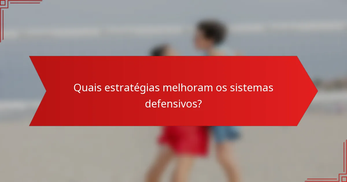 Quais estratégias melhoram os sistemas defensivos?
