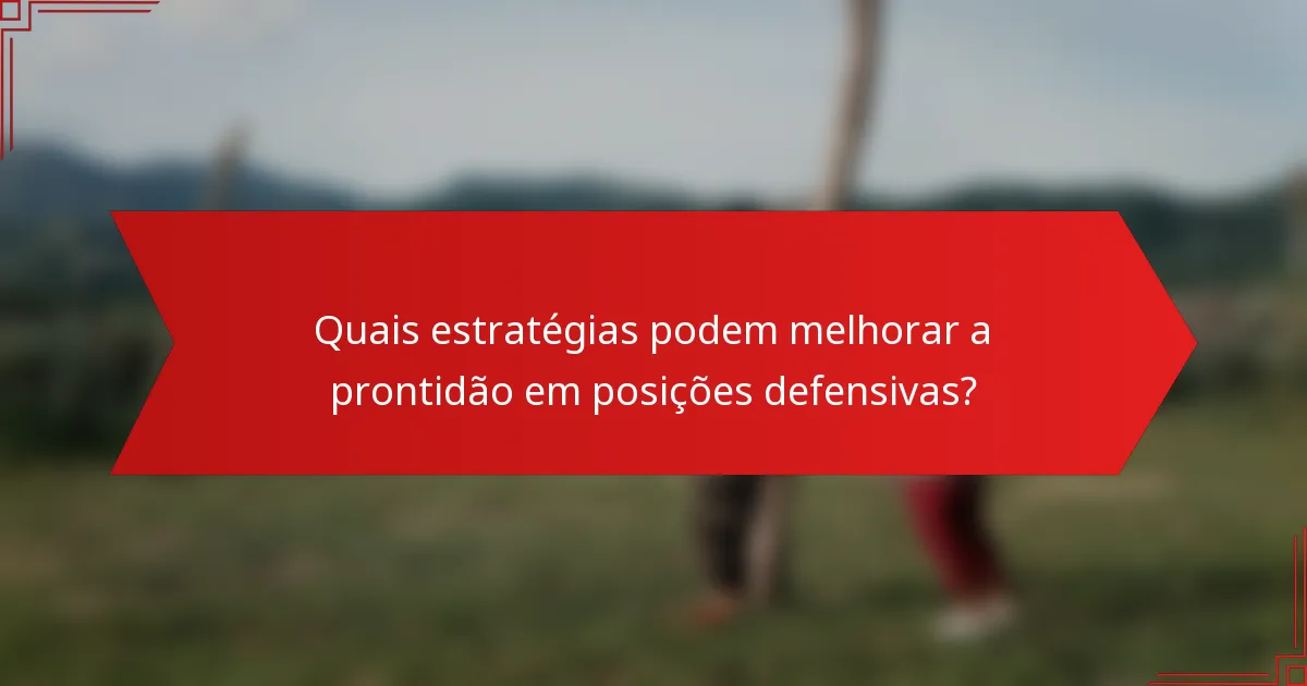 Quais estratégias podem melhorar a prontidão em posições defensivas?