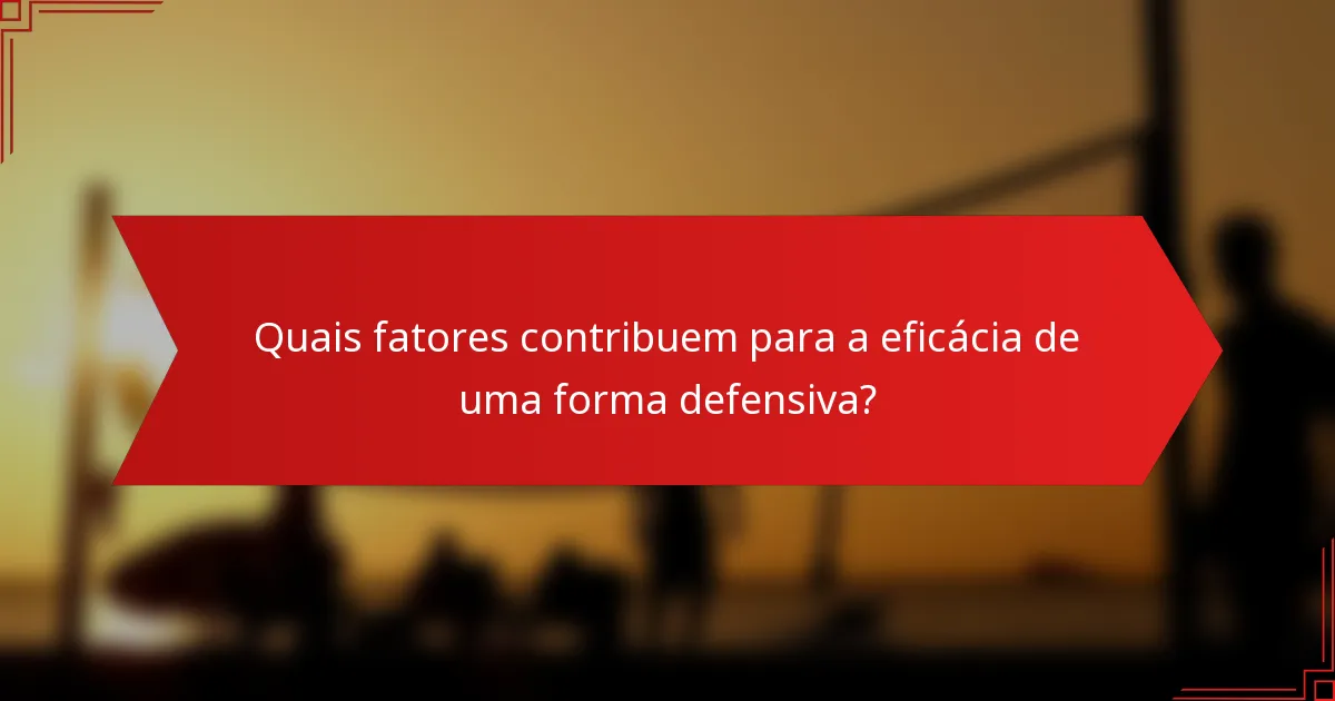 Quais fatores contribuem para a eficácia de uma forma defensiva?