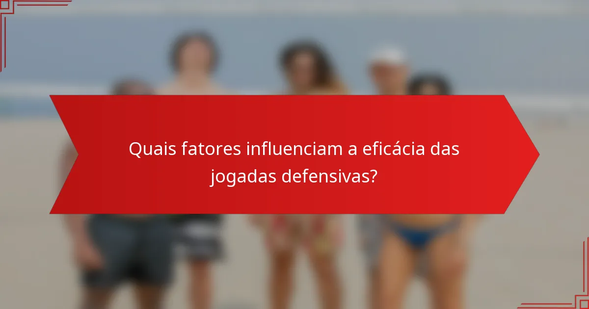 Quais fatores influenciam a eficácia das jogadas defensivas?