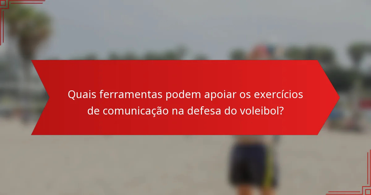 Quais ferramentas podem apoiar os exercícios de comunicação na defesa do voleibol?