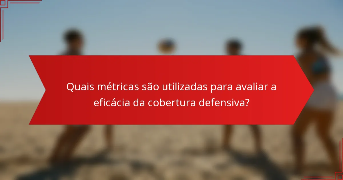 Quais métricas são utilizadas para avaliar a eficácia da cobertura defensiva?