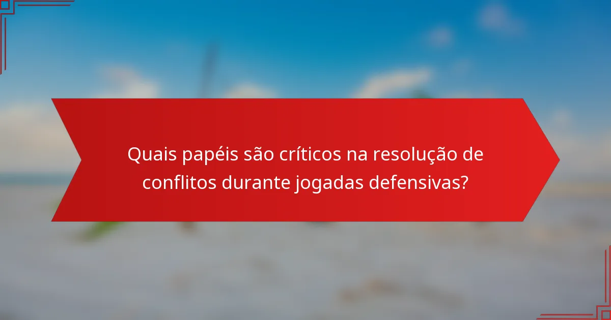 Quais papéis são críticos na resolução de conflitos durante jogadas defensivas?