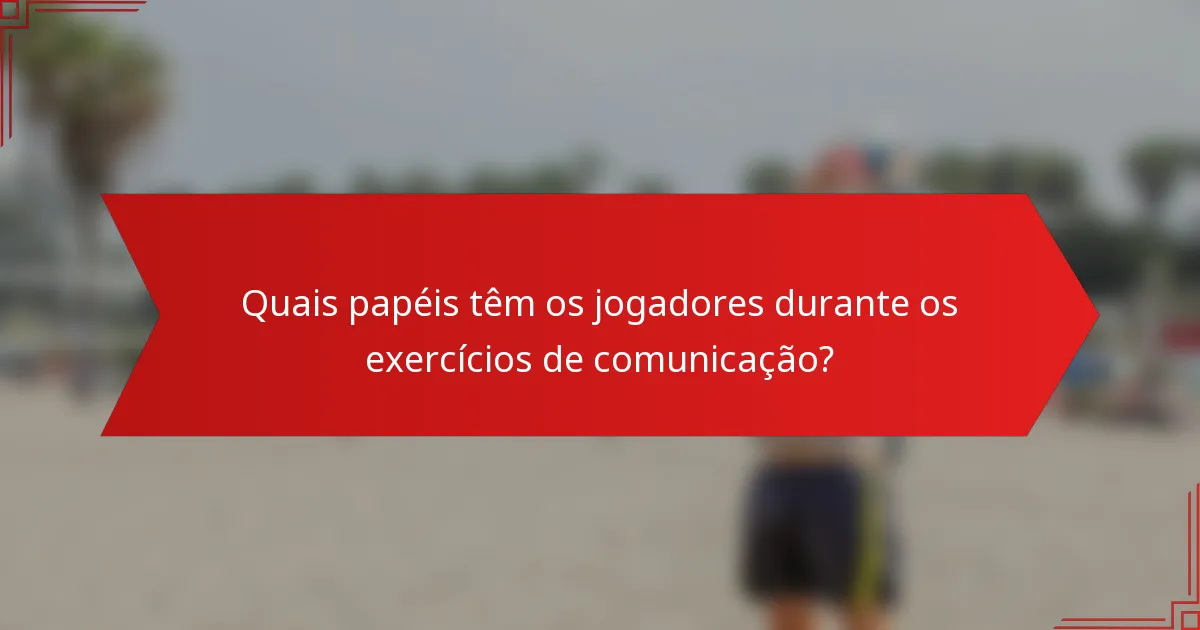 Quais papéis têm os jogadores durante os exercícios de comunicação?