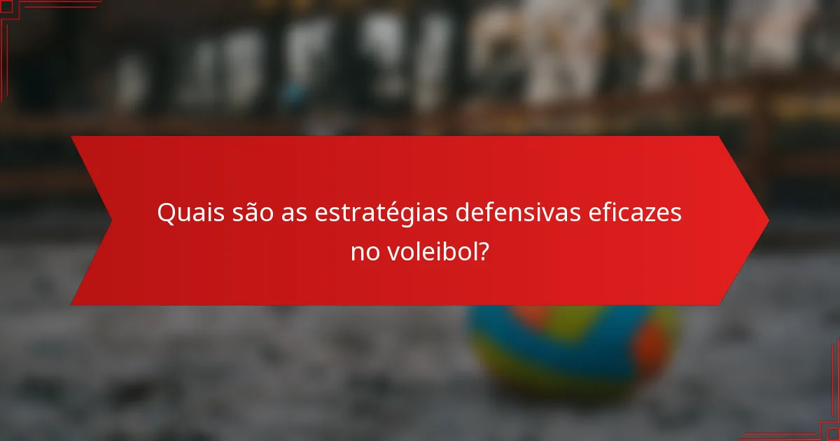Quais são as estratégias defensivas eficazes no voleibol?