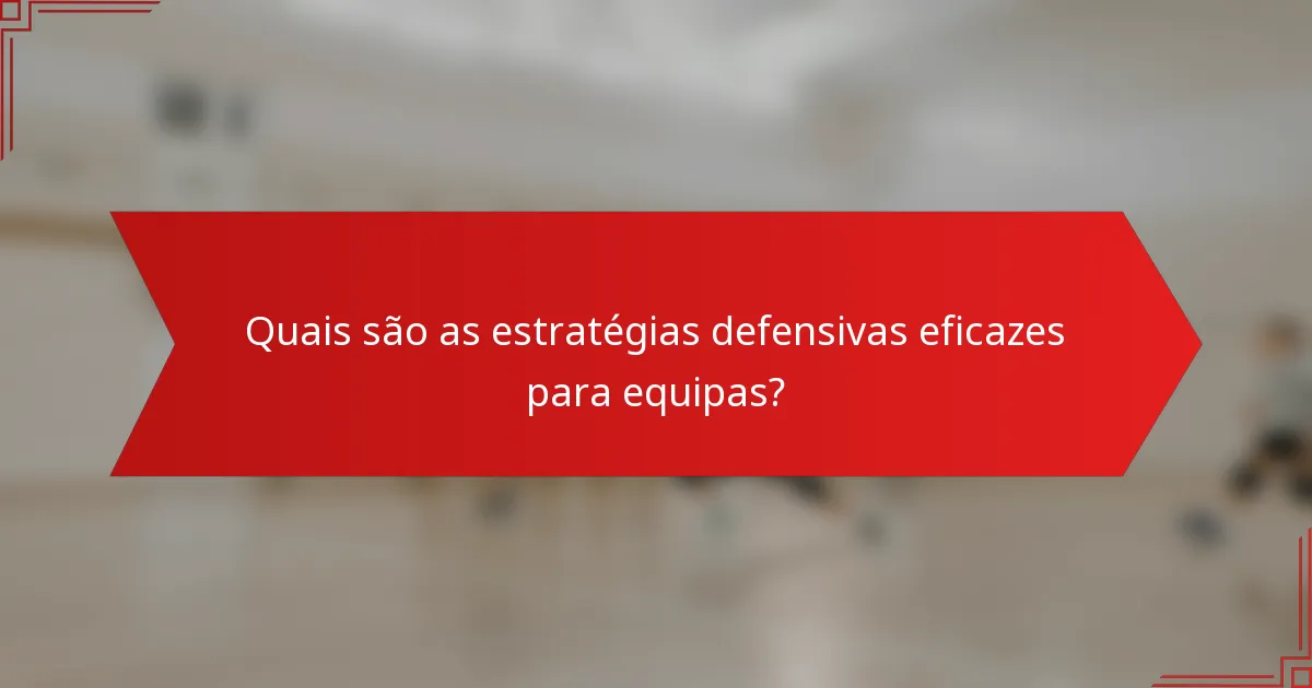 Quais são as estratégias defensivas eficazes para equipas?