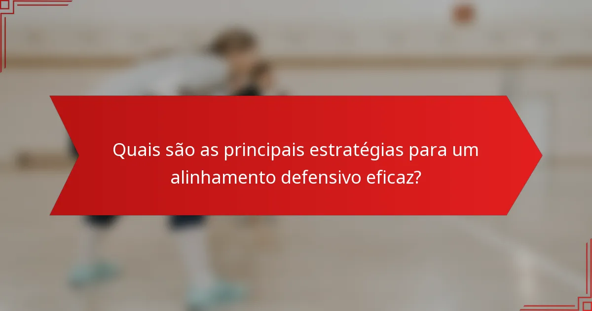 Quais são as principais estratégias para um alinhamento defensivo eficaz?