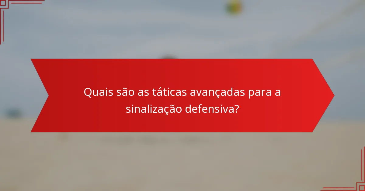 Quais são as táticas avançadas para a sinalização defensiva?