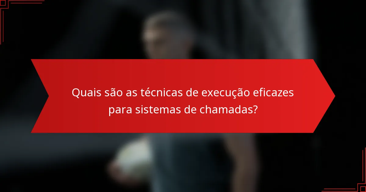 Quais são as técnicas de execução eficazes para sistemas de chamadas?