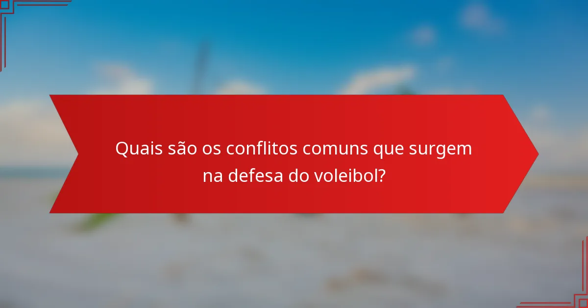Quais são os conflitos comuns que surgem na defesa do voleibol?