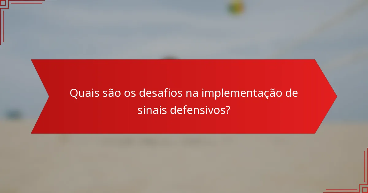 Quais são os desafios na implementação de sinais defensivos?