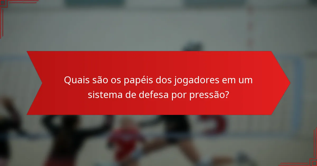 Quais são os papéis dos jogadores em um sistema de defesa por pressão?
