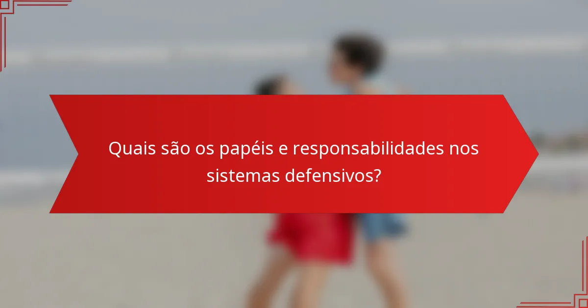 Quais são os papéis e responsabilidades nos sistemas defensivos?