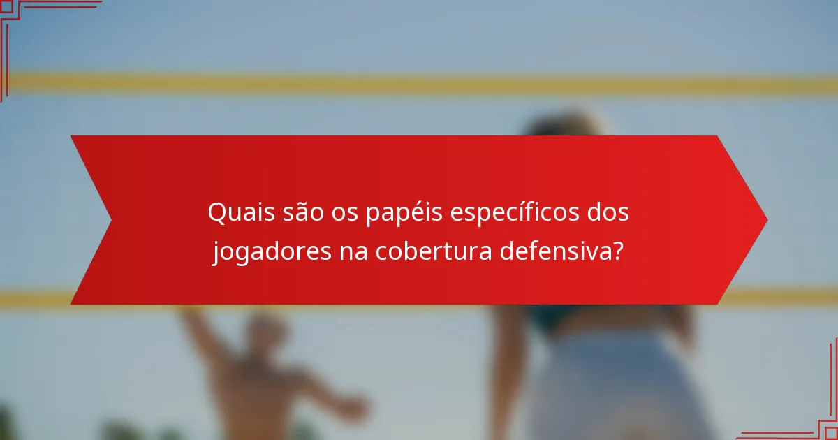 Quais são os papéis específicos dos jogadores na cobertura defensiva?