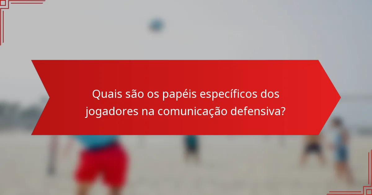 Quais são os papéis específicos dos jogadores na comunicação defensiva?