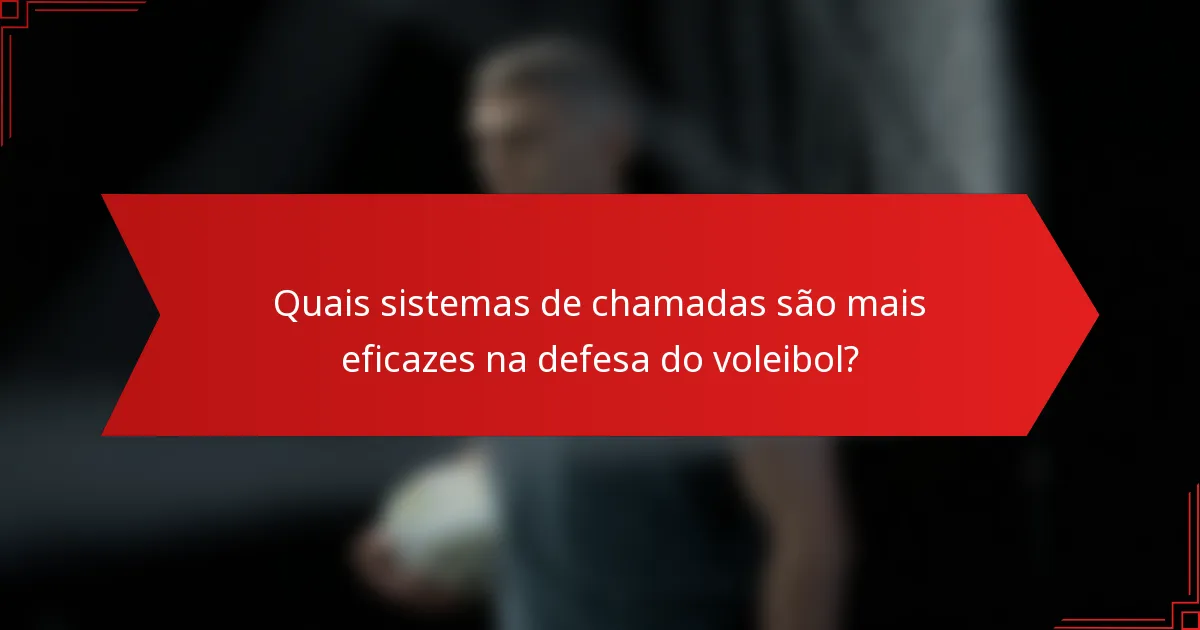Quais sistemas de chamadas são mais eficazes na defesa do voleibol?