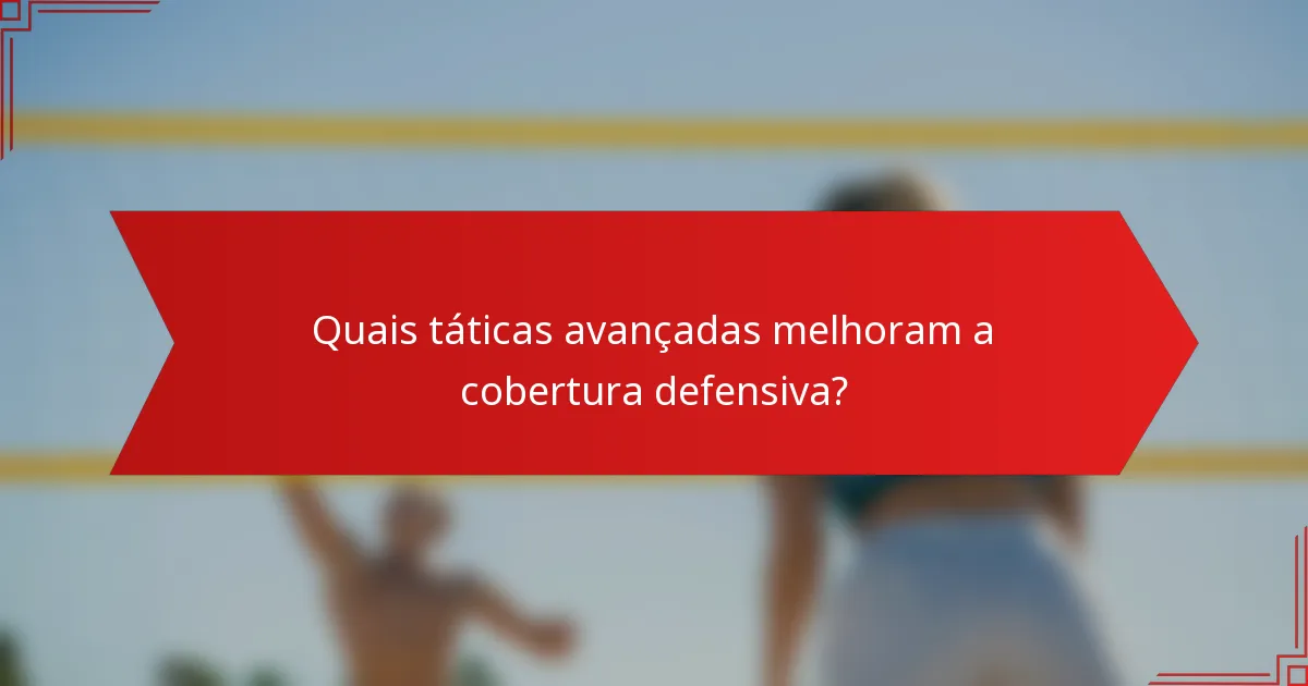 Quais táticas avançadas melhoram a cobertura defensiva?