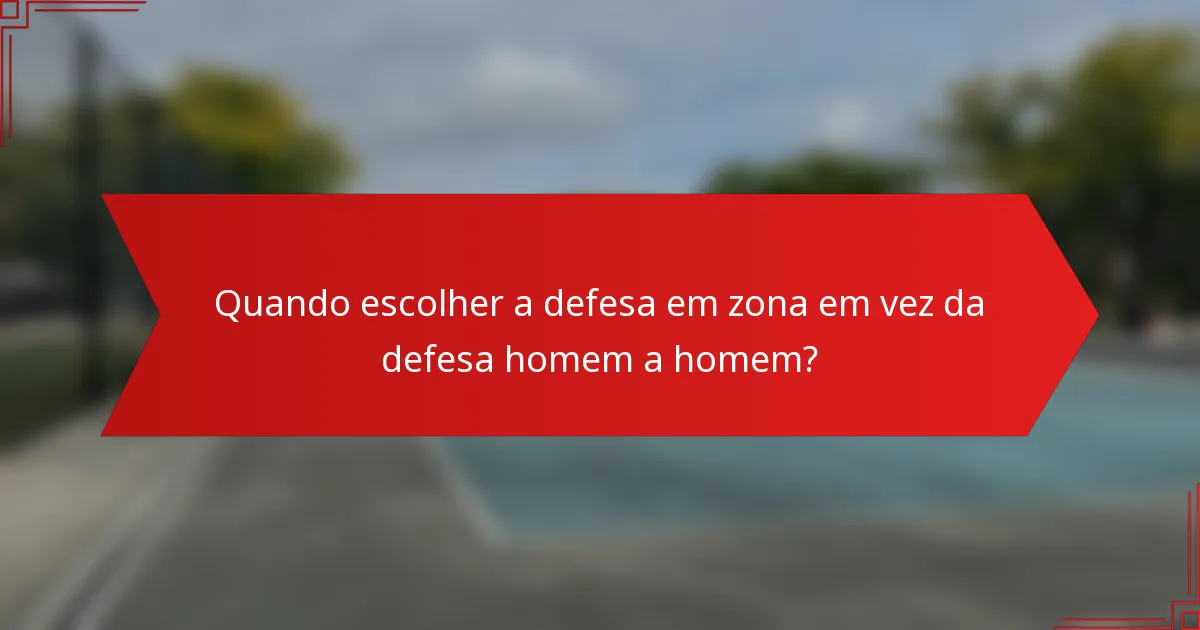 Quando escolher a defesa em zona em vez da defesa homem a homem?