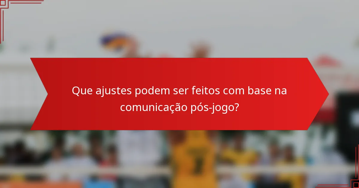 Que ajustes podem ser feitos com base na comunicação pós-jogo?