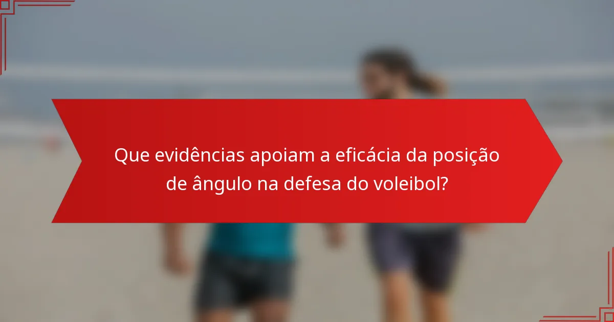 Que evidências apoiam a eficácia da posição de ângulo na defesa do voleibol?